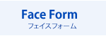 Face Form フェイスフォーム